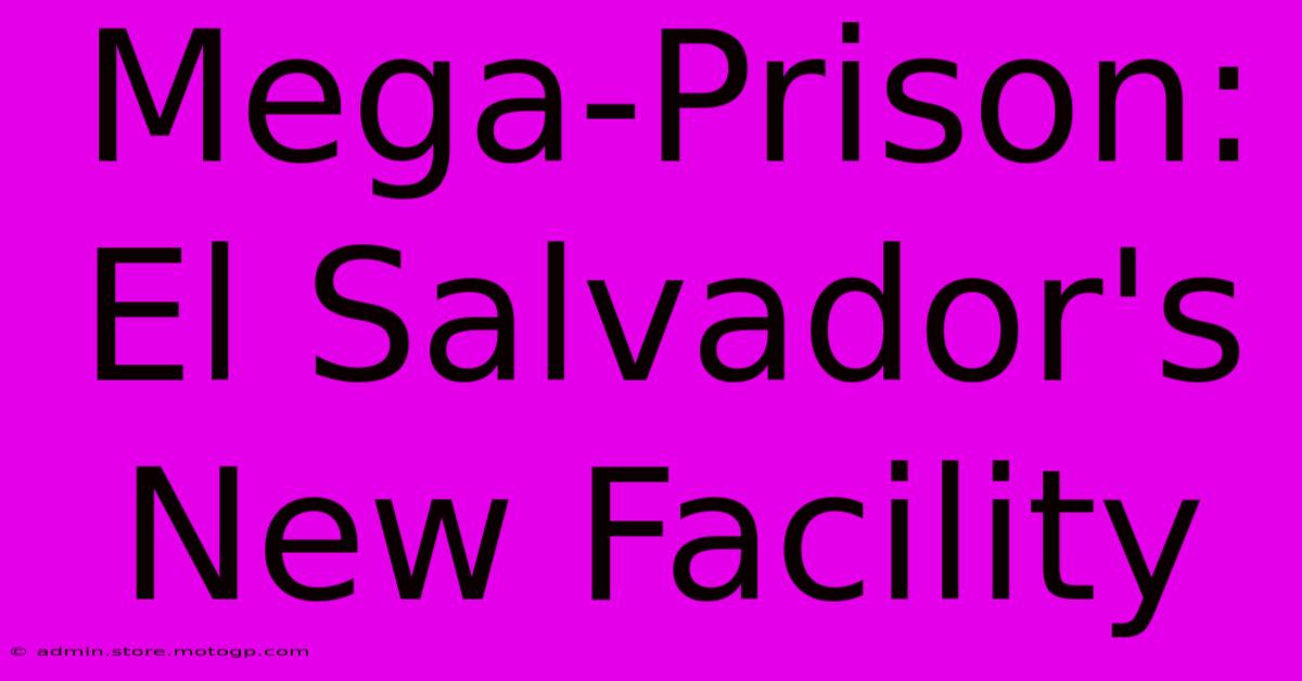 Mega-Prison: El Salvador's New Facility