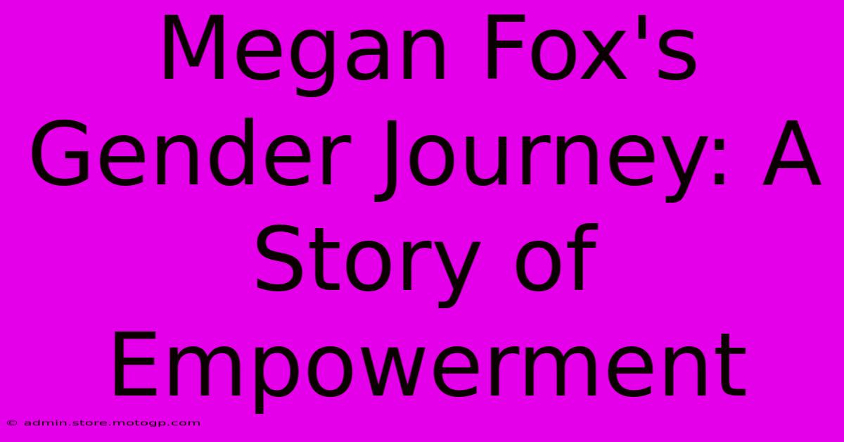 Megan Fox's Gender Journey: A Story Of Empowerment