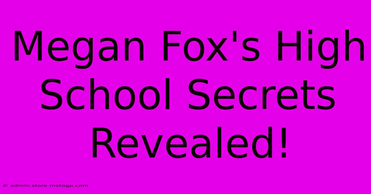 Megan Fox's High School Secrets Revealed!