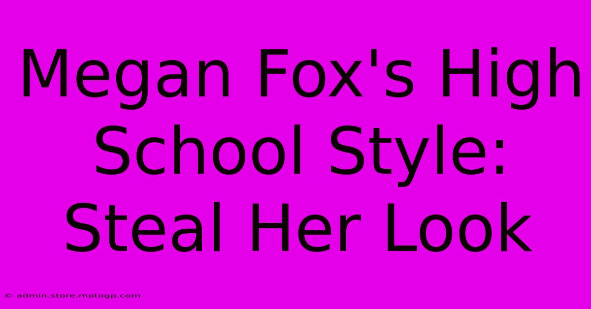 Megan Fox's High School Style: Steal Her Look