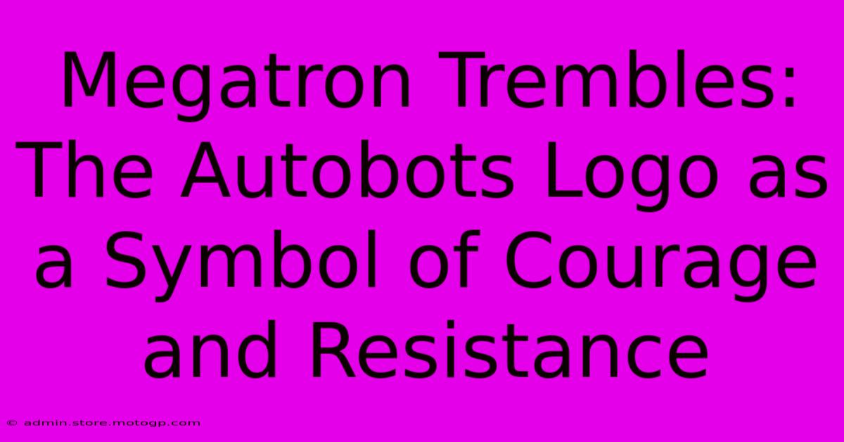 Megatron Trembles: The Autobots Logo As A Symbol Of Courage And Resistance