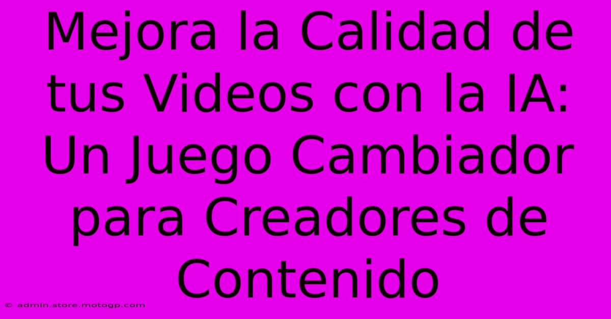 Mejora La Calidad De Tus Videos Con La IA: Un Juego Cambiador Para Creadores De Contenido