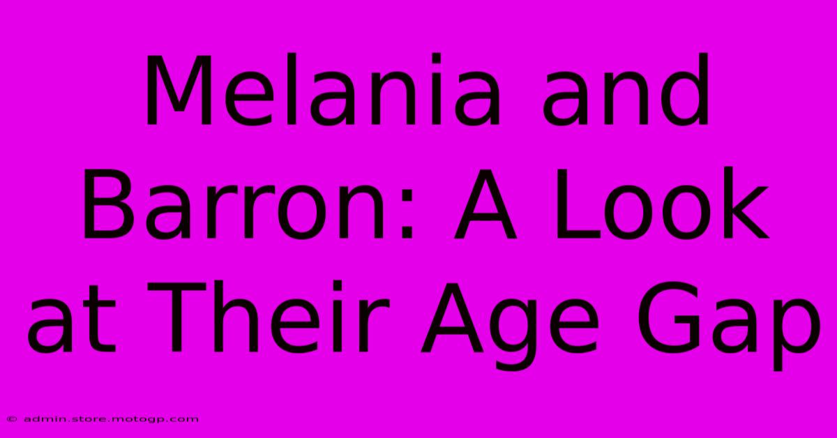 Melania And Barron: A Look At Their Age Gap