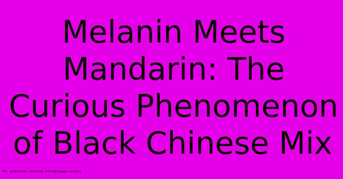 Melanin Meets Mandarin: The Curious Phenomenon Of Black Chinese Mix