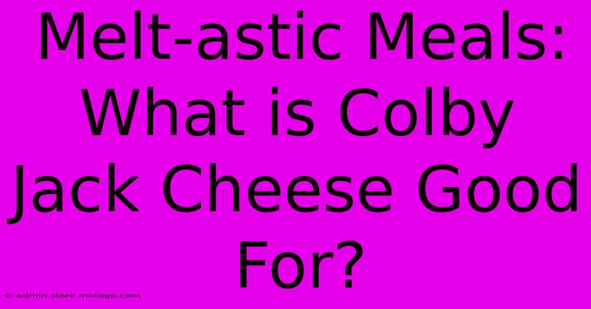 Melt-astic Meals: What Is Colby Jack Cheese Good For?