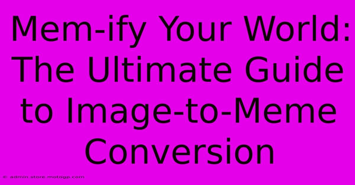 Mem-ify Your World: The Ultimate Guide To Image-to-Meme Conversion