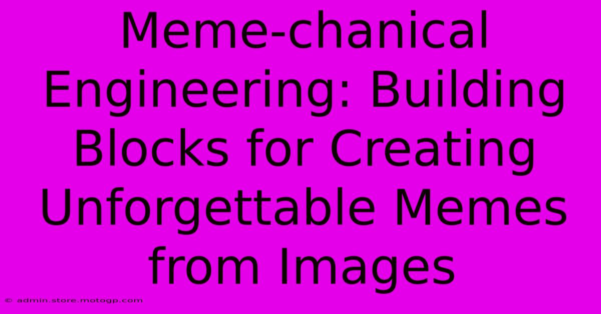 Meme-chanical Engineering: Building Blocks For Creating Unforgettable Memes From Images