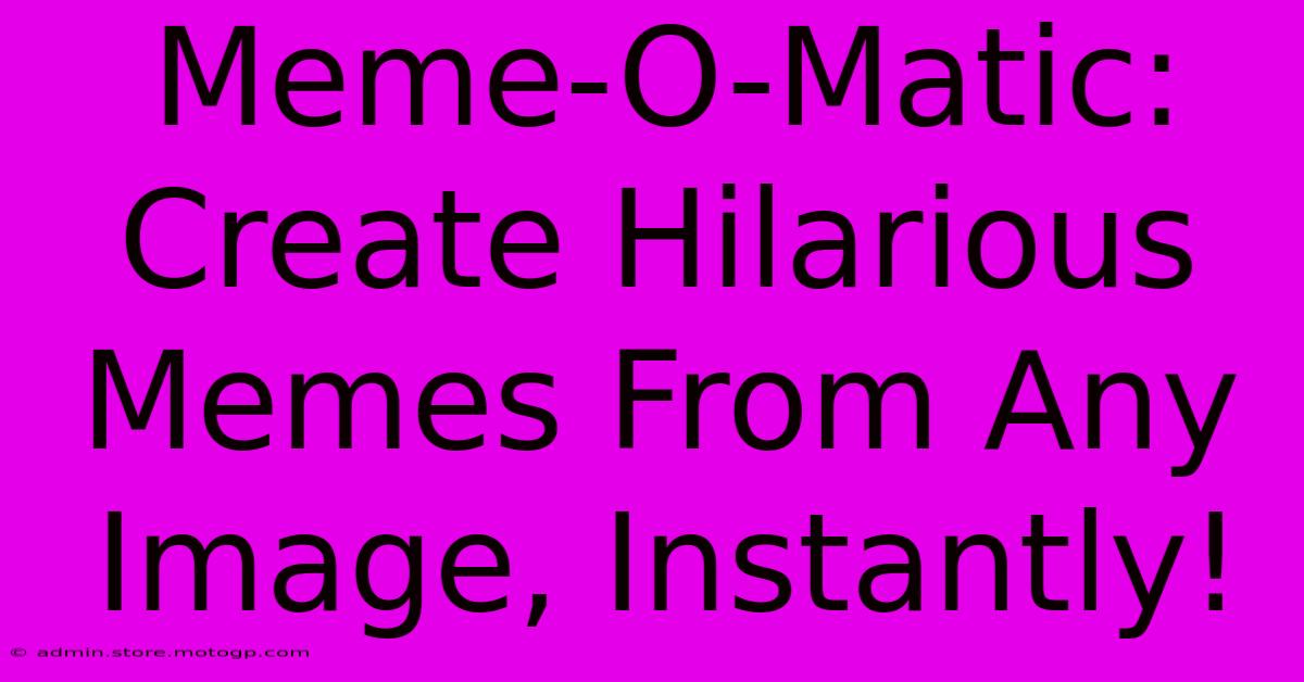 Meme-O-Matic: Create Hilarious Memes From Any Image, Instantly!