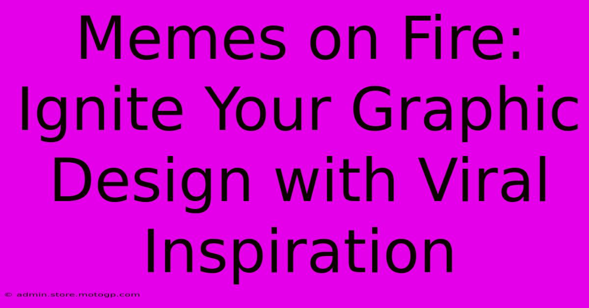 Memes On Fire: Ignite Your Graphic Design With Viral Inspiration