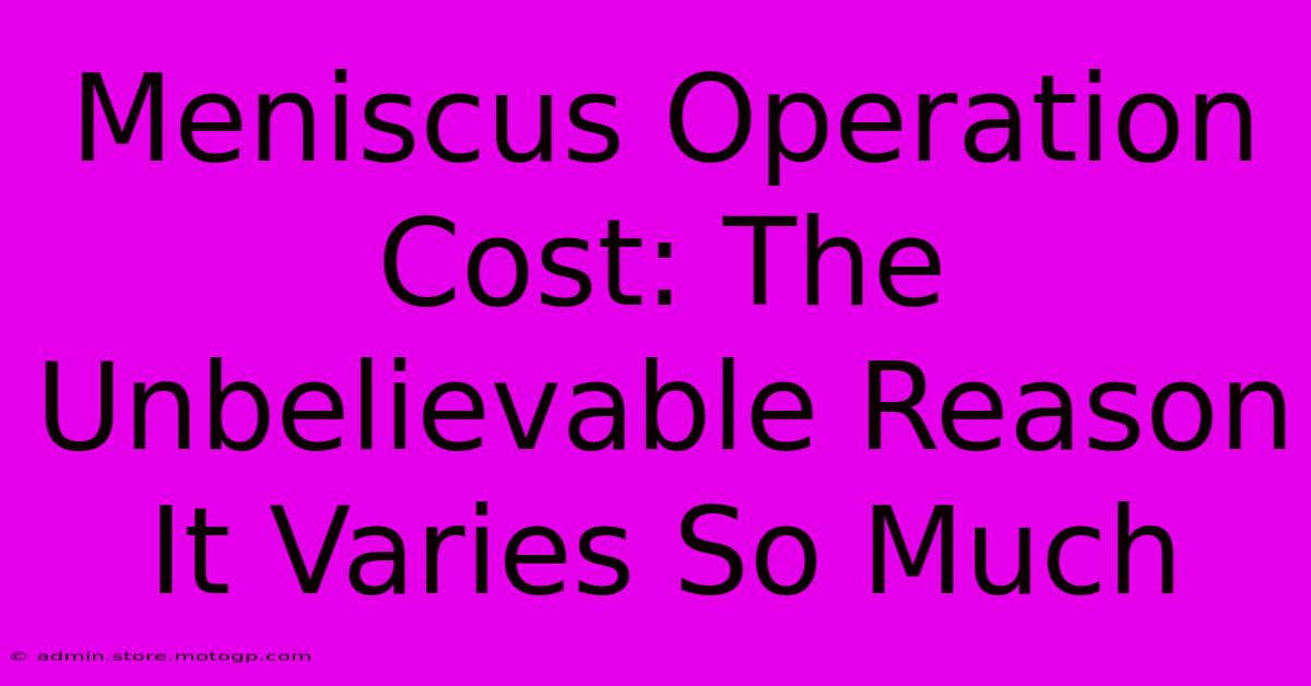 Meniscus Operation Cost: The Unbelievable Reason It Varies So Much