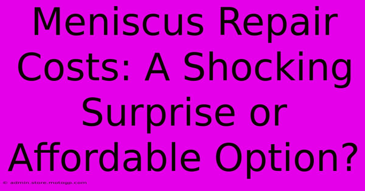 Meniscus Repair Costs: A Shocking Surprise Or Affordable Option?