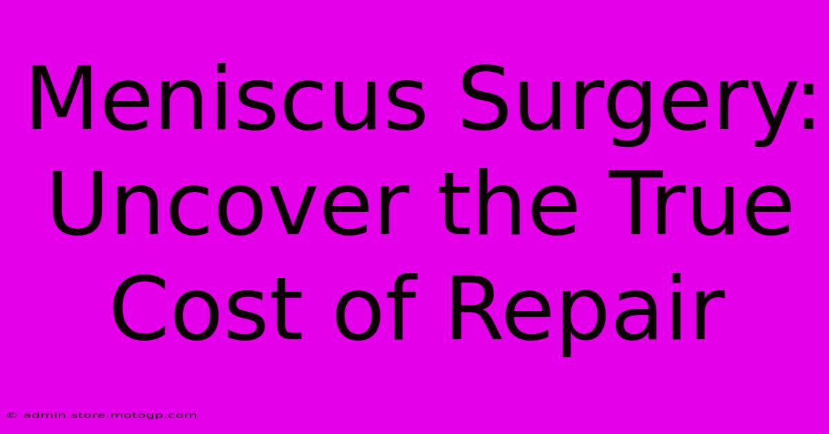 Meniscus Surgery: Uncover The True Cost Of Repair