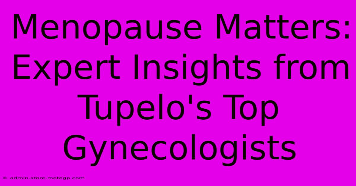 Menopause Matters: Expert Insights From Tupelo's Top Gynecologists