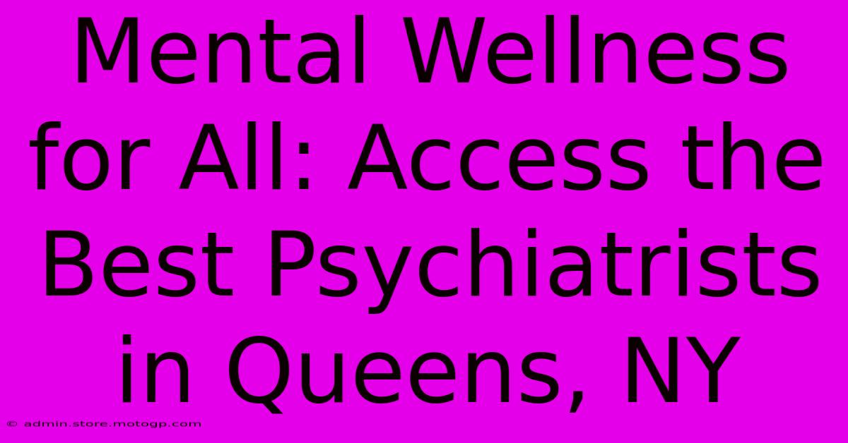 Mental Wellness For All: Access The Best Psychiatrists In Queens, NY