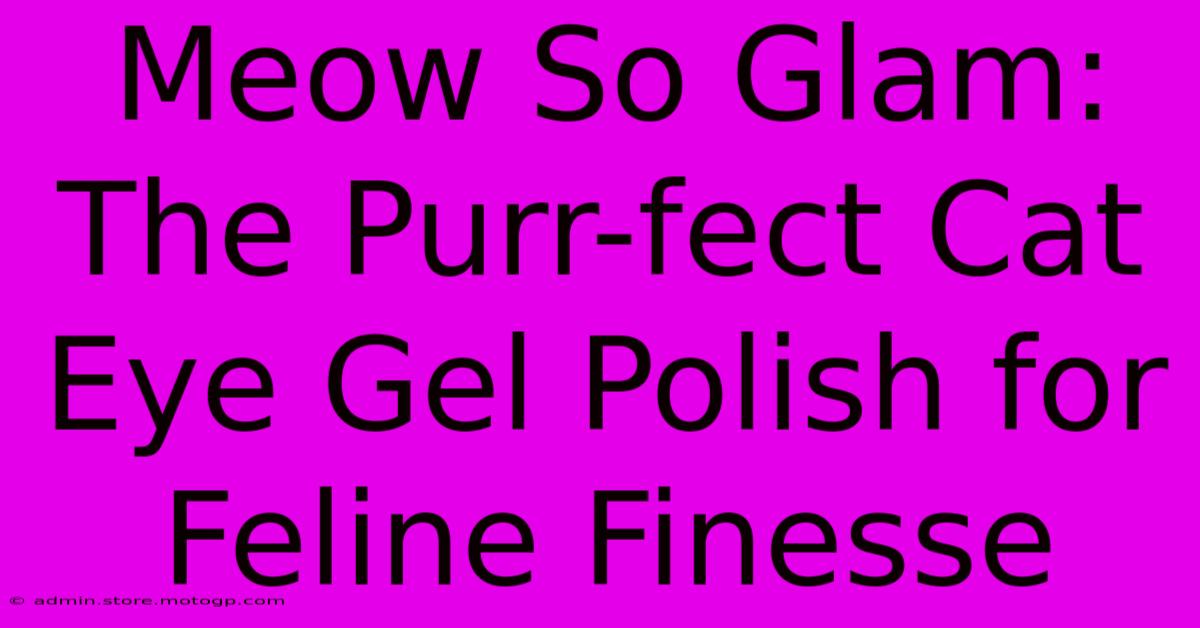 Meow So Glam: The Purr-fect Cat Eye Gel Polish For Feline Finesse