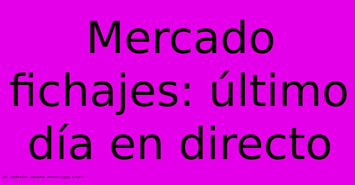 Mercado Fichajes: Último Día En Directo