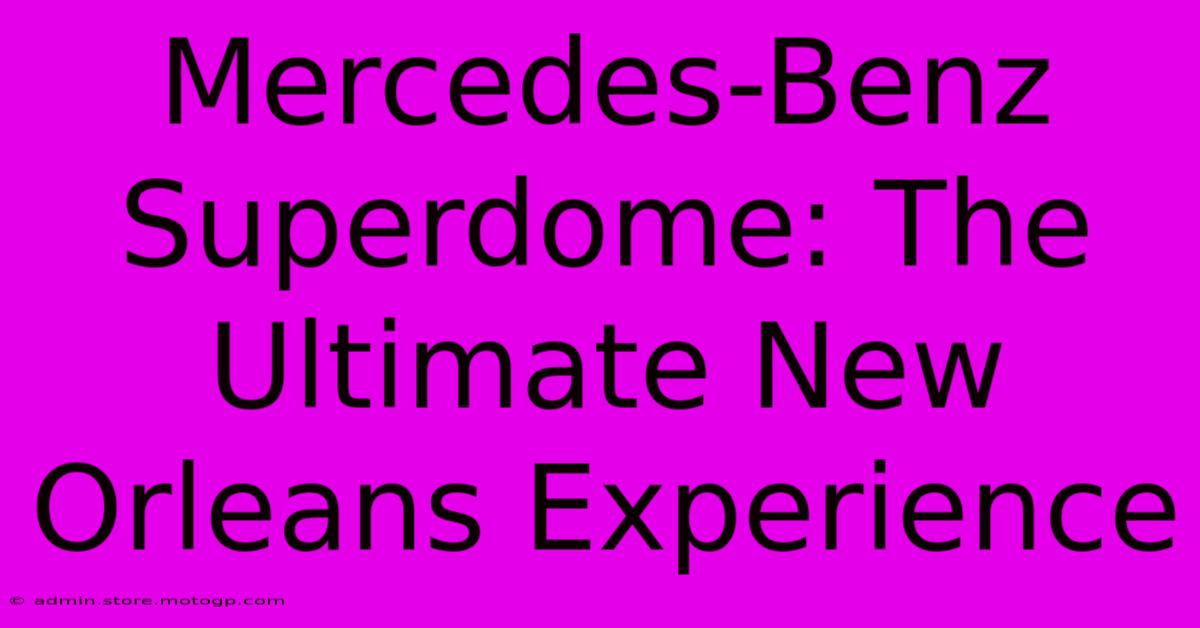 Mercedes-Benz Superdome: The Ultimate New Orleans Experience