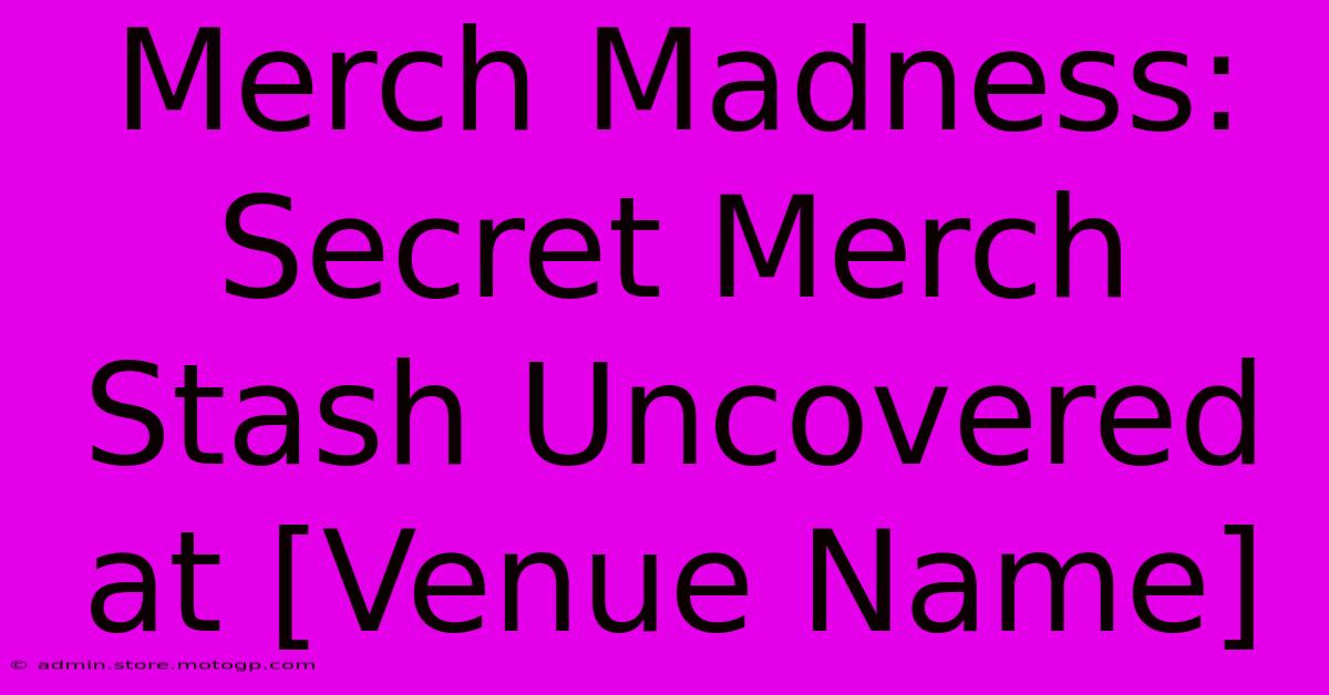 Merch Madness: Secret Merch Stash Uncovered At [Venue Name]