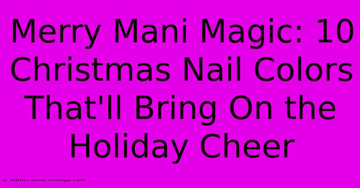 Merry Mani Magic: 10 Christmas Nail Colors That'll Bring On The Holiday Cheer