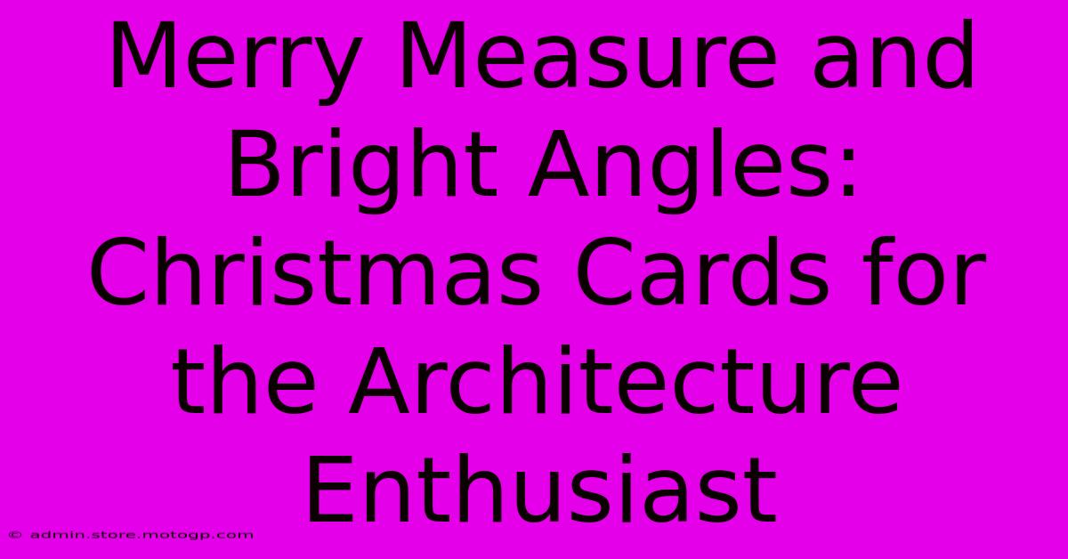 Merry Measure And Bright Angles: Christmas Cards For The Architecture Enthusiast