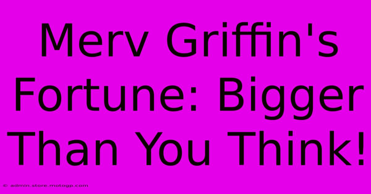 Merv Griffin's Fortune: Bigger Than You Think!