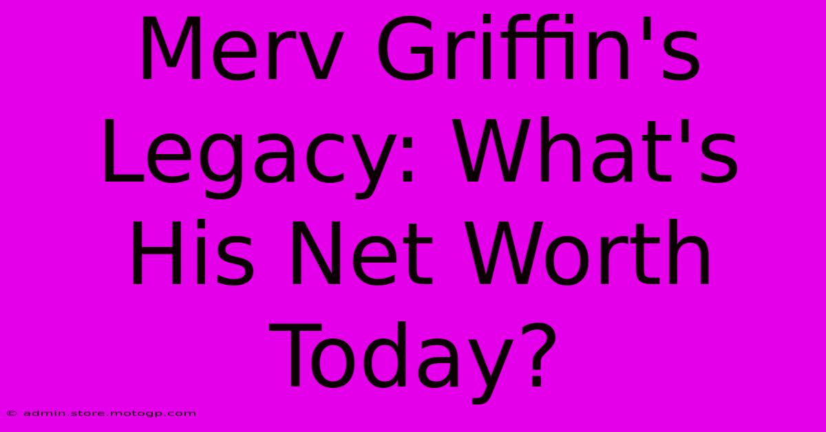 Merv Griffin's Legacy: What's His Net Worth Today?