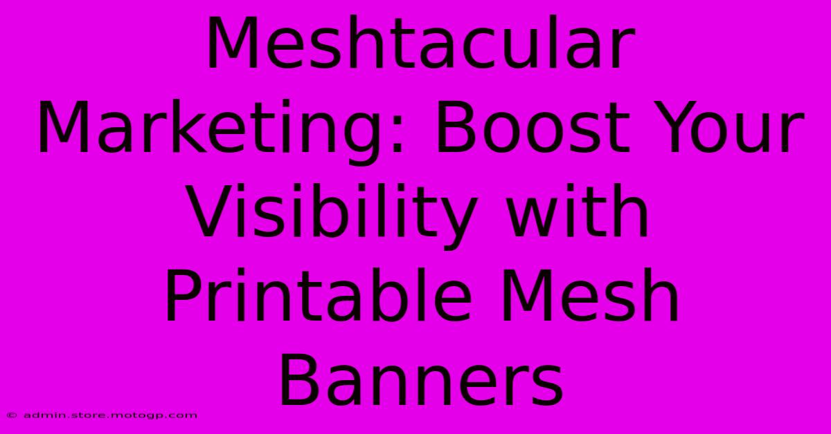 Meshtacular Marketing: Boost Your Visibility With Printable Mesh Banners