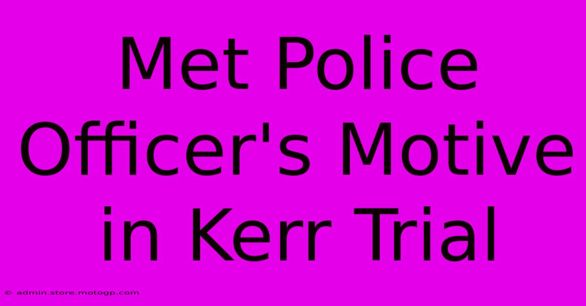 Met Police Officer's Motive In Kerr Trial