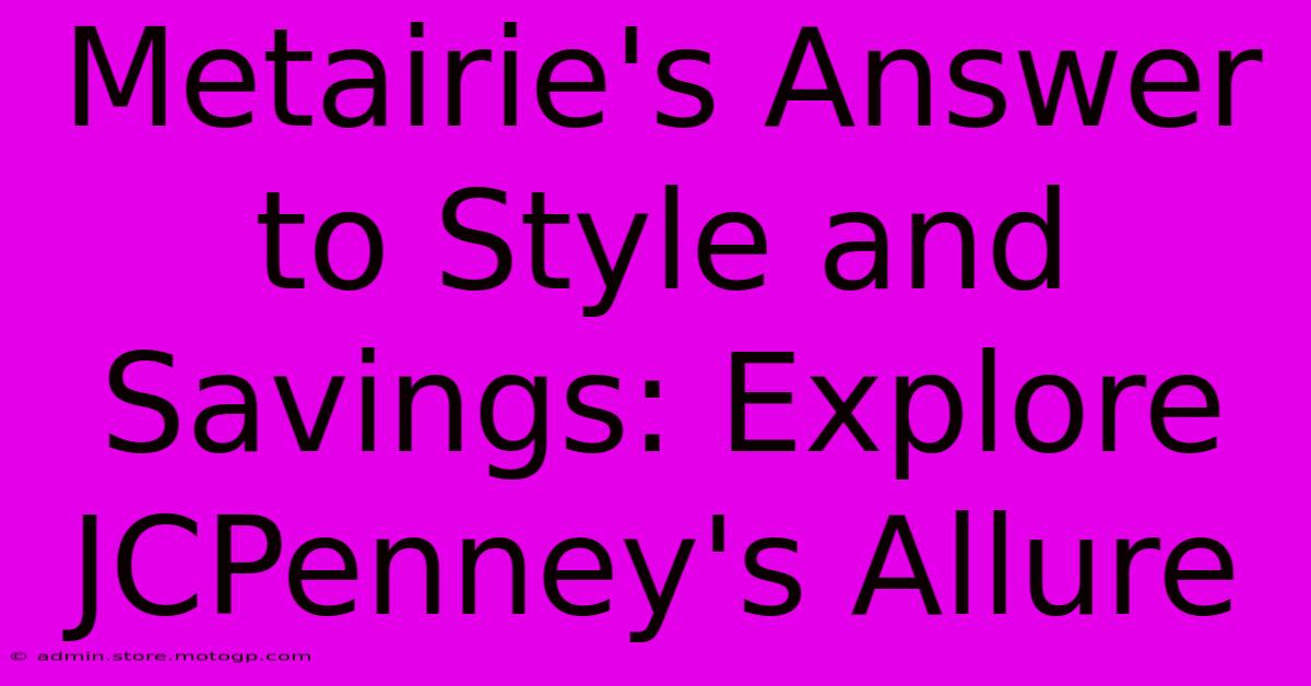 Metairie's Answer To Style And Savings: Explore JCPenney's Allure