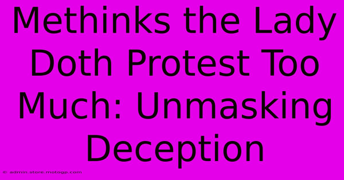 Methinks The Lady Doth Protest Too Much: Unmasking Deception