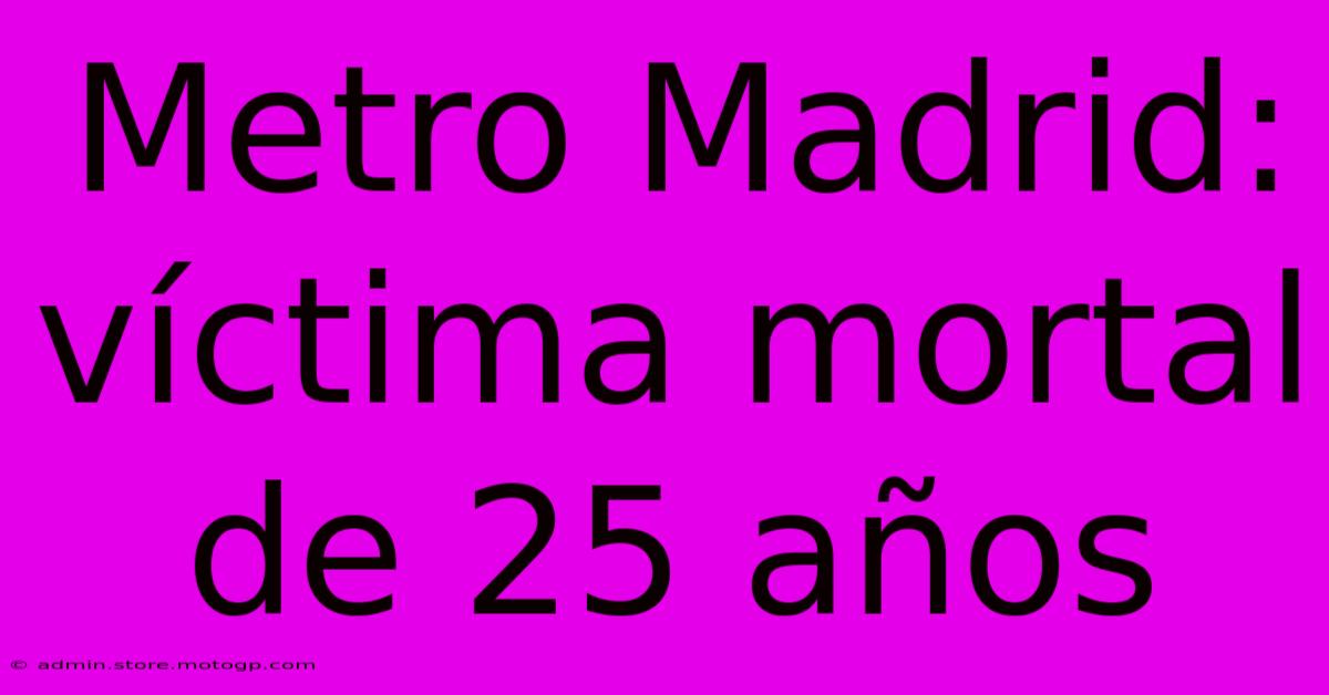 Metro Madrid: Víctima Mortal De 25 Años