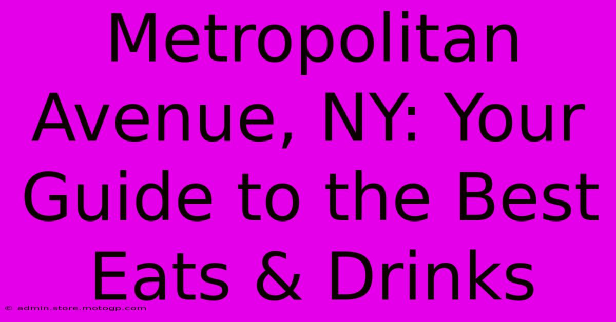 Metropolitan Avenue, NY: Your Guide To The Best Eats & Drinks