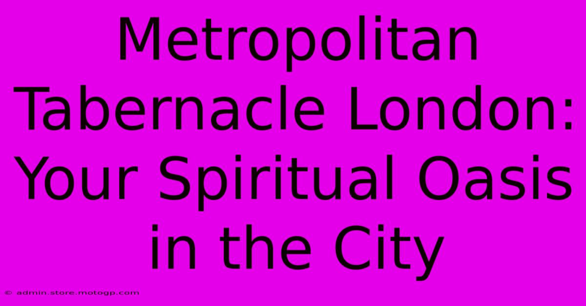 Metropolitan Tabernacle London: Your Spiritual Oasis In The City