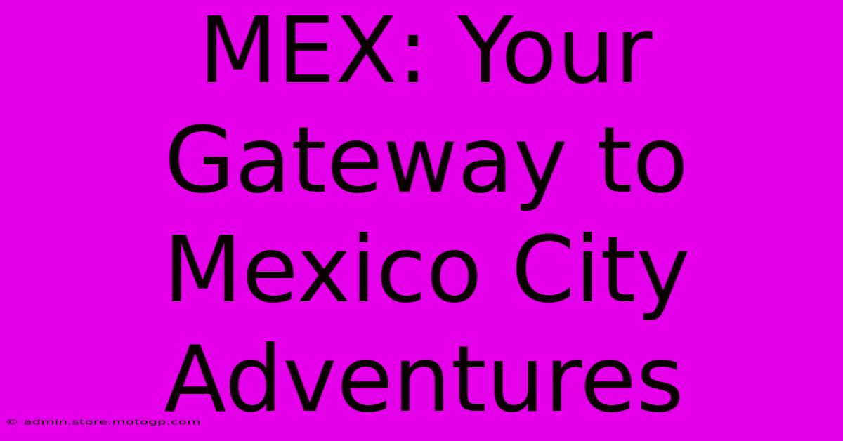 MEX: Your Gateway To Mexico City Adventures