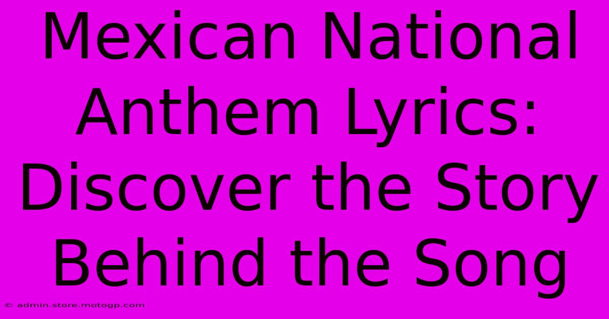 Mexican National Anthem Lyrics: Discover The Story Behind The Song