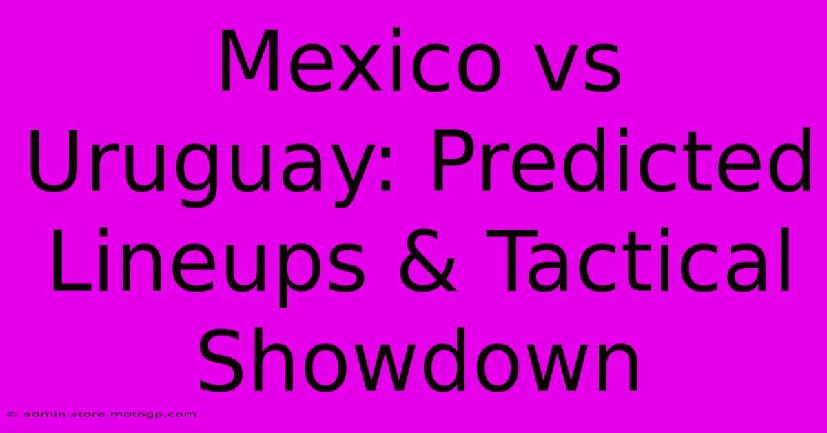 Mexico Vs Uruguay: Predicted Lineups & Tactical Showdown