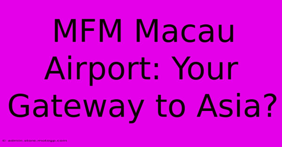 MFM Macau Airport: Your Gateway To Asia?