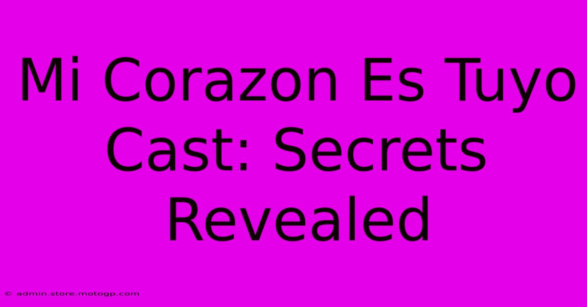 Mi Corazon Es Tuyo Cast: Secrets Revealed