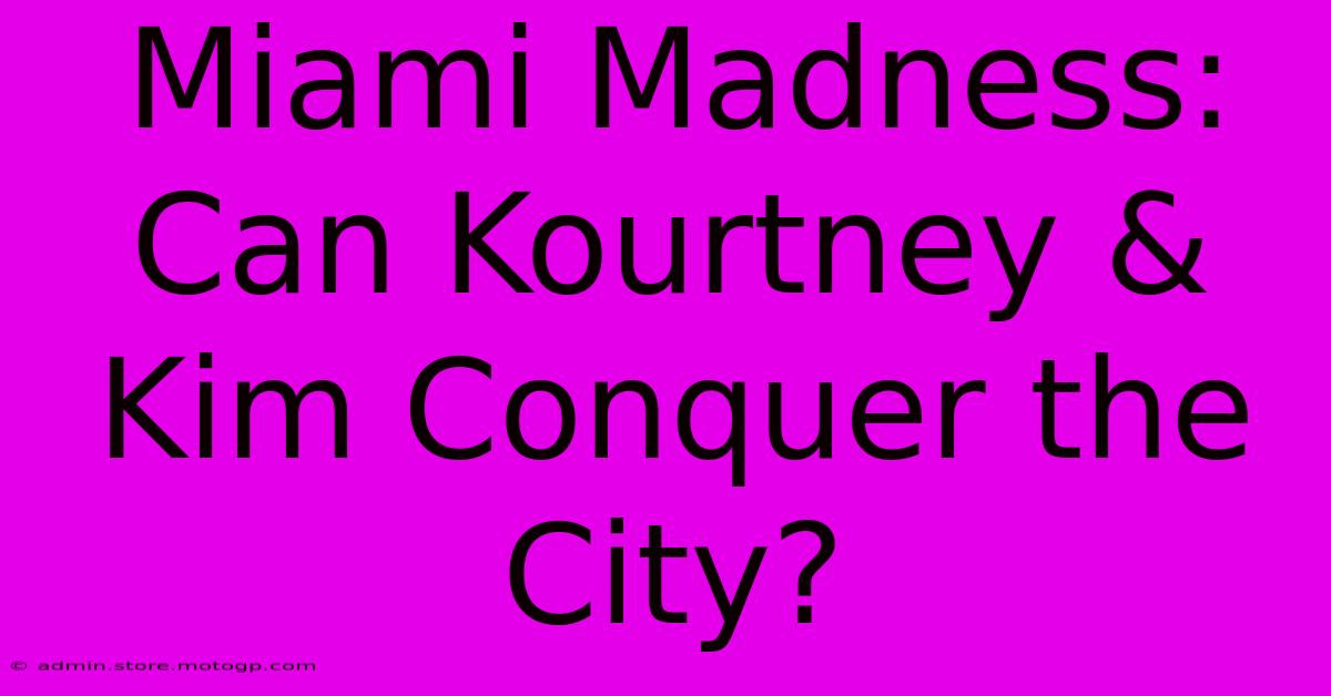 Miami Madness: Can Kourtney & Kim Conquer The City?