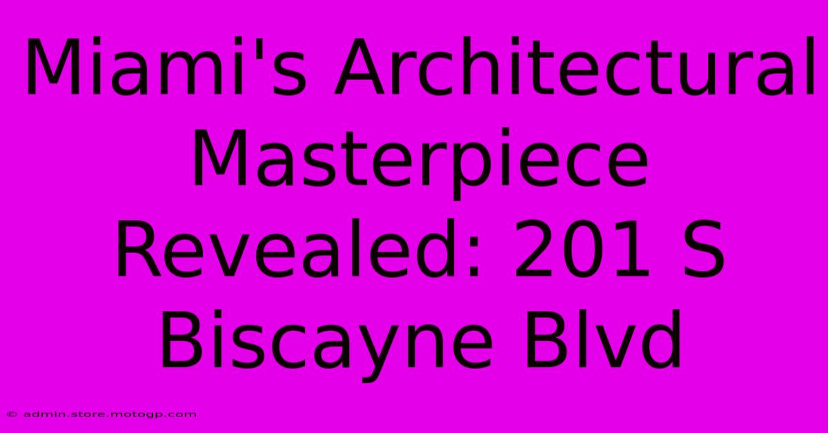 Miami's Architectural Masterpiece Revealed: 201 S Biscayne Blvd