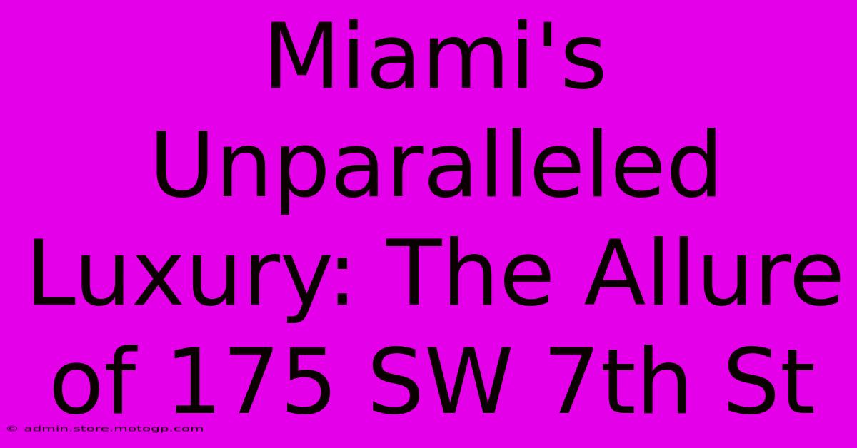 Miami's Unparalleled Luxury: The Allure Of 175 SW 7th St