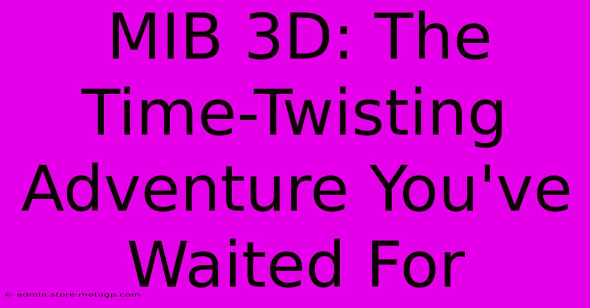 MIB 3D: The Time-Twisting Adventure You've Waited For