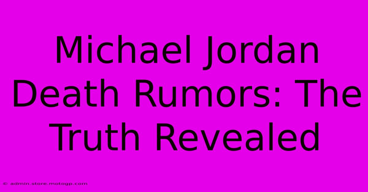 Michael Jordan Death Rumors: The Truth Revealed