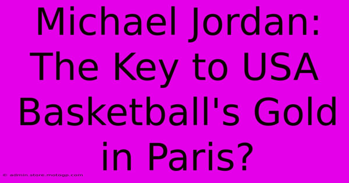 Michael Jordan: The Key To USA Basketball's Gold In Paris?