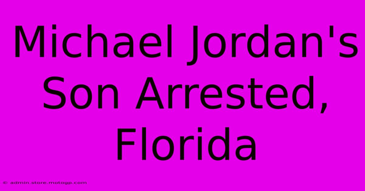 Michael Jordan's Son Arrested, Florida