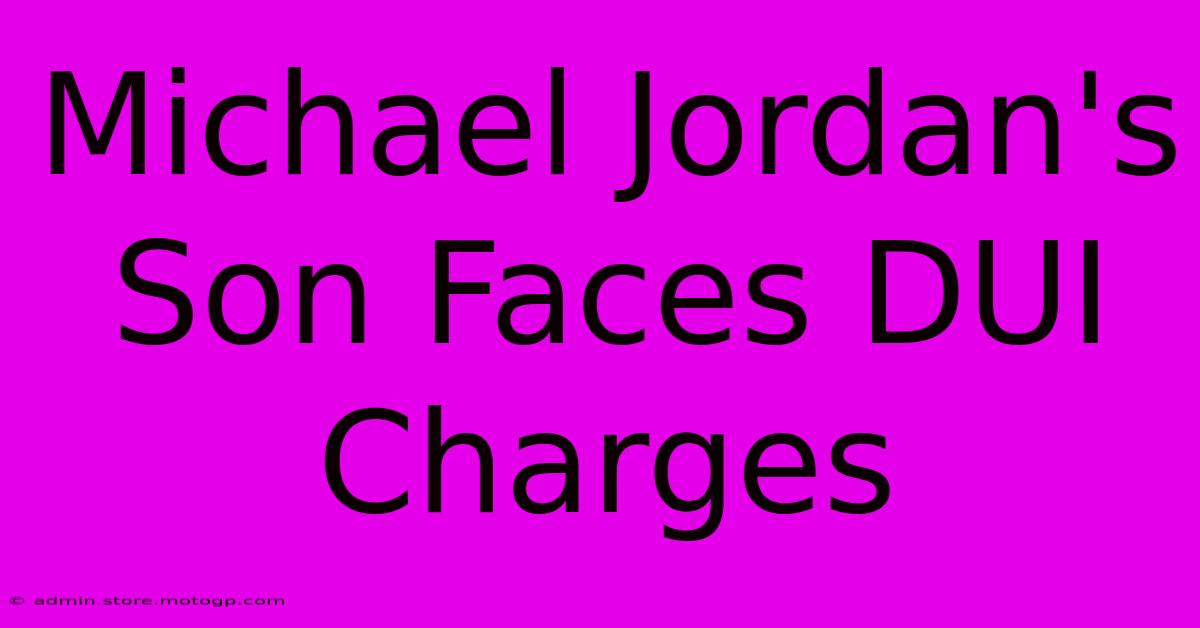 Michael Jordan's Son Faces DUI Charges