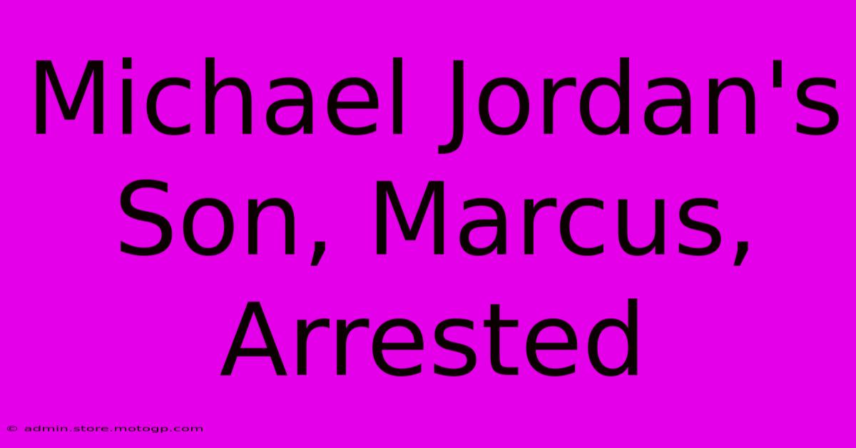 Michael Jordan's Son, Marcus, Arrested