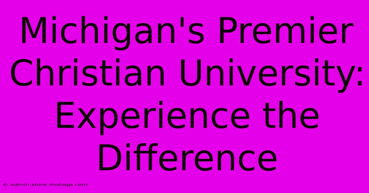 Michigan's Premier Christian University: Experience The Difference