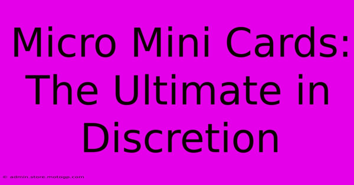 Micro Mini Cards: The Ultimate In Discretion