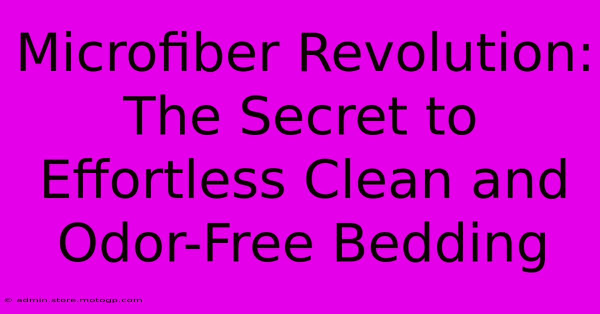 Microfiber Revolution: The Secret To Effortless Clean And Odor-Free Bedding